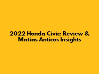 2022 Honda Civic: Review & Matias Antico's Insights