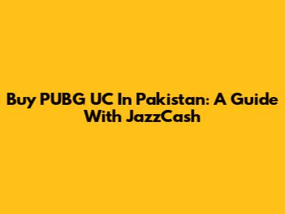Buy PUBG UC In Pakistan: A Guide With JazzCash
