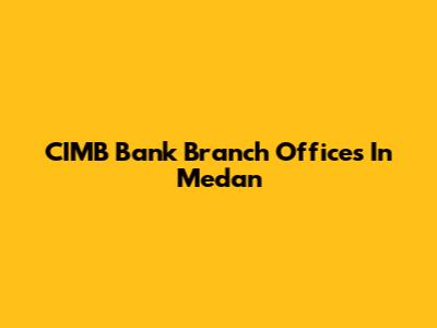 CIMB Bank Branch Offices In Medan