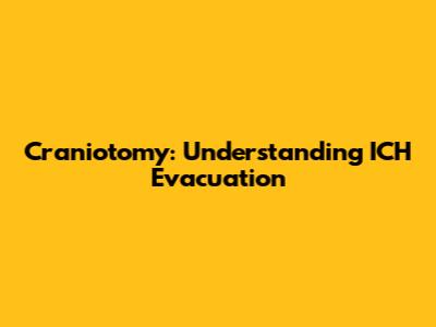 Craniotomy: Understanding ICH Evacuation