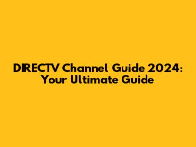 DIRECTV Channel Guide 2024: Your Ultimate Guide