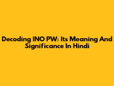 Decoding INO PW: Its Meaning And Significance In Hindi