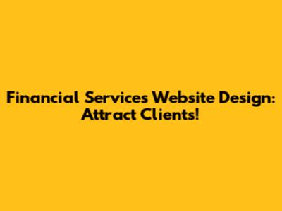 Financial Services Website Design: Attract Clients!