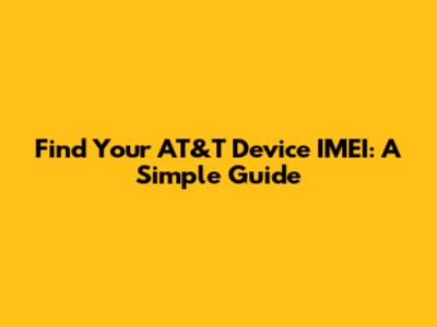 Find Your AT&T Device IMEI: A Simple Guide