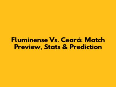 Fluminense Vs. Ceará: Match Preview, Stats & Prediction