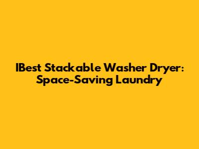 IBest Stackable Washer Dryer: Space-Saving Laundry