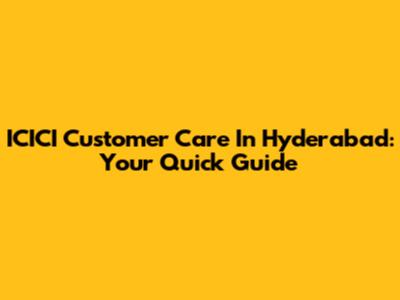 ICICI Customer Care In Hyderabad: Your Quick Guide
