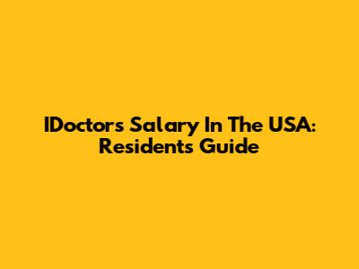 IDoctors Salary In The USA: Resident's Guide