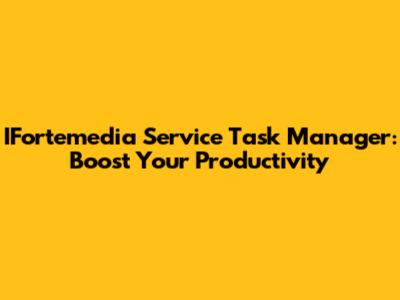 IFortemedia Service Task Manager: Boost Your Productivity