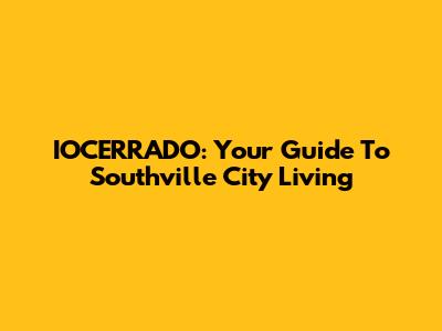 IOCERRADO: Your Guide To Southville City Living