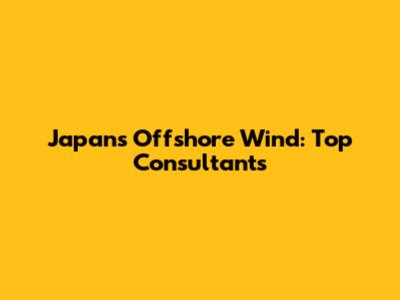 Japan's Offshore Wind: Top Consultants