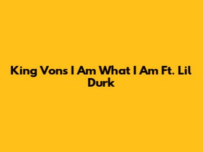 King Von's 'I Am What I Am' Ft. Lil Durk