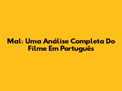Mal: Uma Análise Completa Do Filme Em Português