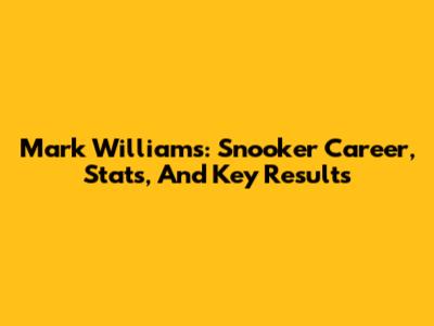 Mark Williams: Snooker Career, Stats, And Key Results