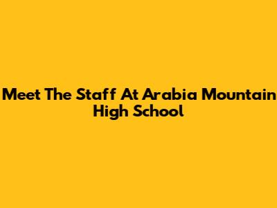 Meet The Staff At Arabia Mountain High School