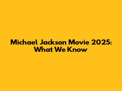 Michael Jackson Movie 2025: What We Know