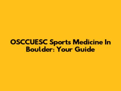 OSCCUESC Sports Medicine In Boulder: Your Guide