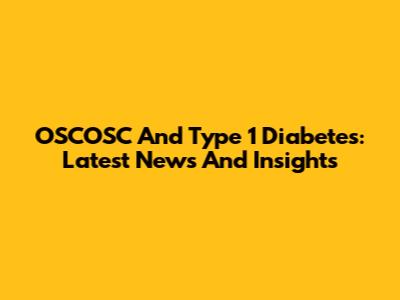 OSCOSC And Type 1 Diabetes: Latest News And Insights