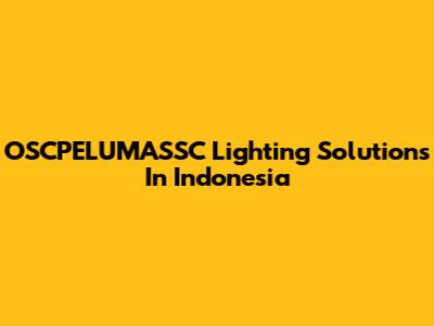 OSCPELUMASSC Lighting Solutions In Indonesia