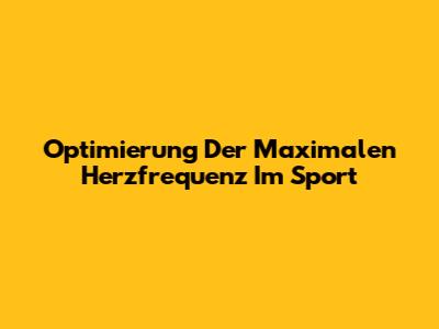Optimierung Der Maximalen Herzfrequenz Im Sport