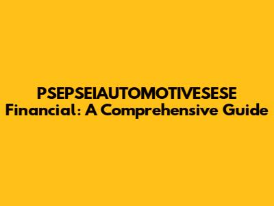 PSEPSEIAUTOMOTIVESESE Financial: A Comprehensive Guide