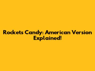 Rockets Candy: American Version Explained!