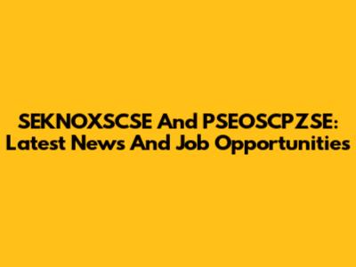 SEKNOXSCSE And PSEOSCPZSE: Latest News And Job Opportunities