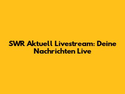 SWR Aktuell Livestream: Deine Nachrichten Live