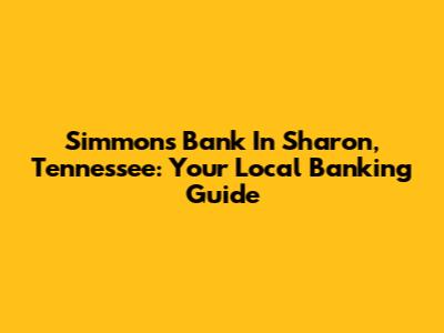 Simmons Bank In Sharon, Tennessee: Your Local Banking Guide