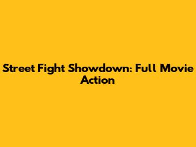 Street Fight Showdown: Full Movie Action
