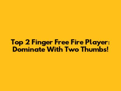 Top 2 Finger Free Fire Player: Dominate With Two Thumbs!
