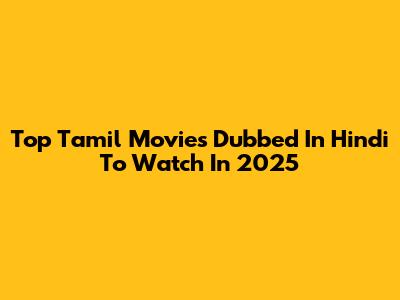 Top Tamil Movies Dubbed In Hindi To Watch In 2025