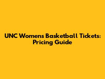 UNC Women's Basketball Tickets: Pricing Guide