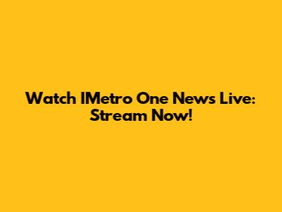 Watch IMetro One News Live: Stream Now!