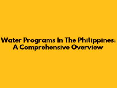 Water Programs In The Philippines: A Comprehensive Overview